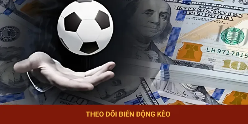 Theo dõi cẩn thận biến động kèo trước khi rót tiền