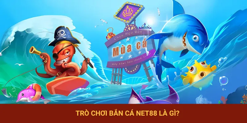 Tìm hiểu khái niệm Bắn cá NET88
