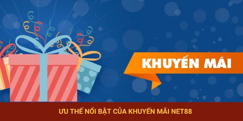 Ưu điểm vượt trội của chương trình khuyến mãi NET88